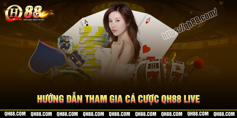 Hướng dẫn tham gia cá cược tại nhà cái QH88 live