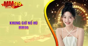 Khung giờ nổ hũ MM99 - Bí kíp săn Jackpot tuyệt đỉnh